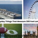 12 Everyday Things That Measure 300 Feet Long or Big